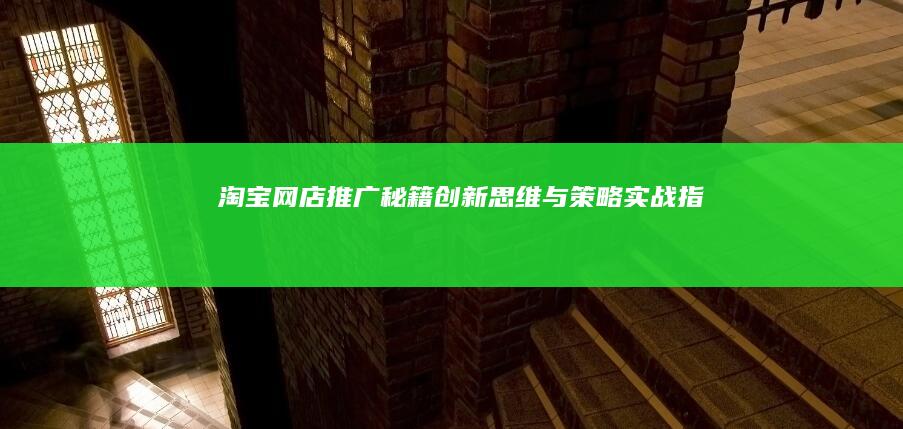 淘宝网店推广秘籍：创新思维与策略实战指南